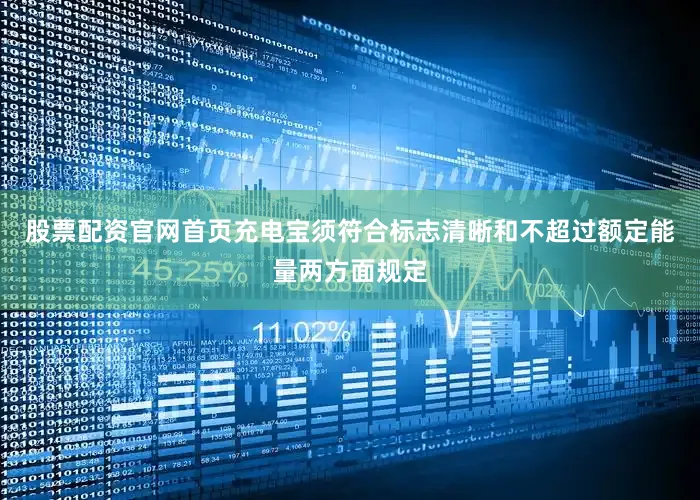 股票配资官网首页充电宝须符合标志清晰和不超过额定能量两方面规定
