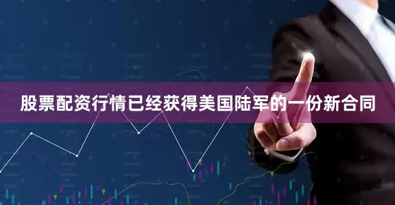 股票配资行情已经获得美国陆军的一份新合同