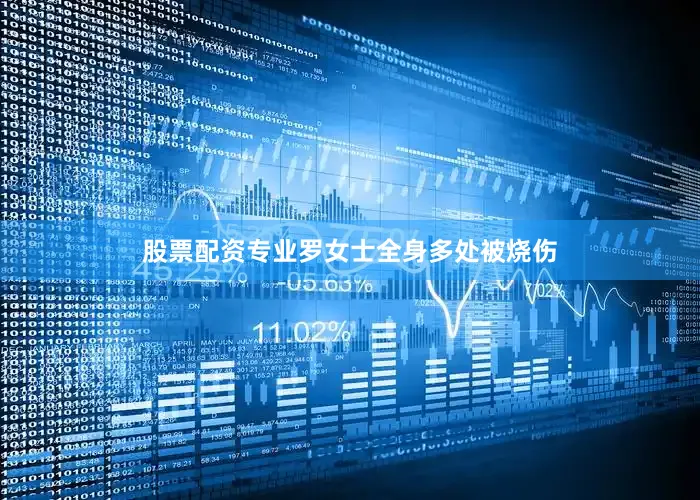 股票配资专业罗女士全身多处被烧伤