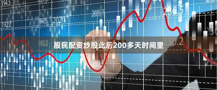 股民配资炒股此后200多天时间里